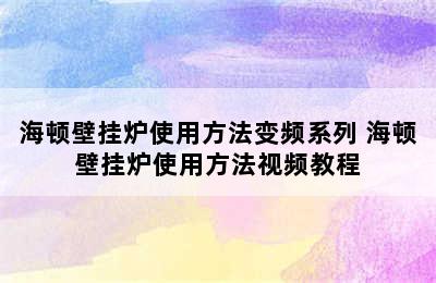 海顿壁挂炉使用方法变频系列 海顿壁挂炉使用方法视频教程